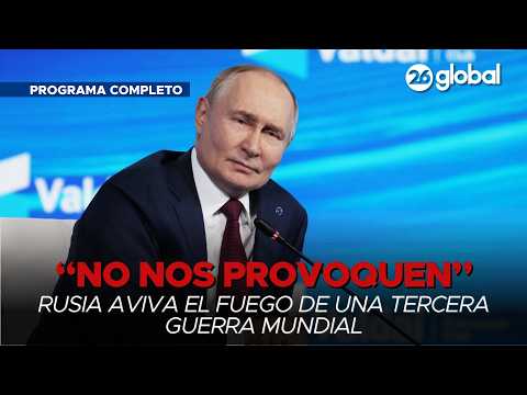#26Global | PUTIN vs EUROPA: “No nos provoquen" (Programa completo 2-10)
