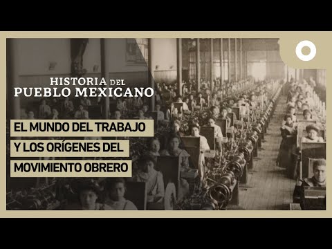 Historia del pueblo mexicano - El mundo del trabajo y los orígenes del movimiento obrero