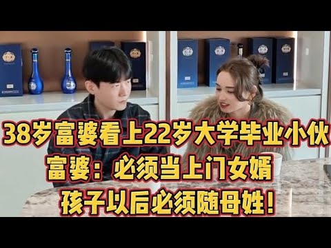 38岁富婆看上22岁大学毕业小伙，富婆：以后孩子必须随母姓！！#相亲