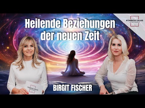 Heilende Beziehungen der neuen Zeit MIT BIRGIT FISCHER