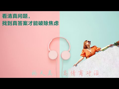 看清真问题，找到真答案才能破除焦虑丨【杨天真高情商对话】丨杨天真丨自我激励丨情商课丨焦虑