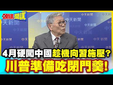 "4月硬闖中國"趁機向習施壓? | 川普準備吃閉門羹! 日本恐被犧牲?【頭條開講】精華版 @中天新聞CtiNews