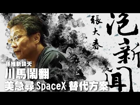 '25.06.10【張大春泡新聞】孫維新談天：川馬鬧翻，美急尋SpaceX替代方案