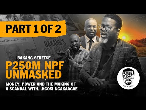 E31: P250M NPF SCANDAL UNMASKED - BAKANG SERETSE, KGOSI NGAKAAGAE, ISAAC KGOSI PART 1