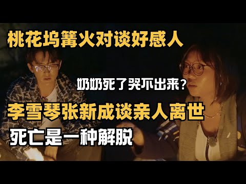 李雪琴张新成篝火夜聊亲人死亡话题，经历过的人都能共情，这就是桃花坞的哲学感  | 五十公里桃花坞 | 综艺 | 综艺show