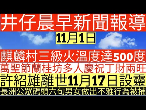 晨早新聞|麒麟村三級火溫度達500度|萬聖節蘭桂坊多人慶祝丁財兩旺|許紹雄離世11月17日設靈|長洲公眾碼頭六旬男女做出不雅行為被捕|井仔新聞報寸|11月1日