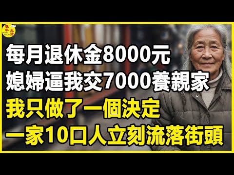 我70歲，每月退休金8000元，媳婦逼我交7000養親家，我只做了一個決定，一家10口人立刻流落街頭！#中老年生活 #為人處世 #生活經驗 #情感故事 #幸福人生 #上了年紀該明白的事
