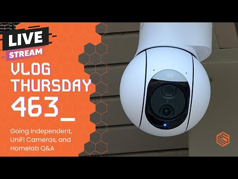 VLOG Thursday 463: Going Independent, UniFI Cameras, and Homelab Q&A