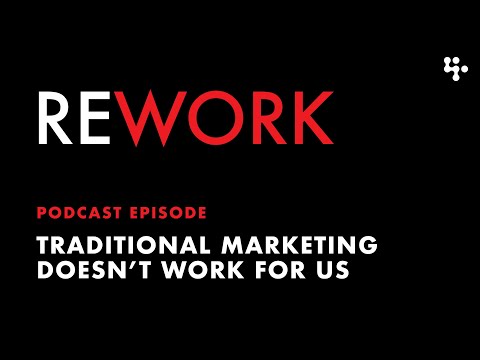 Traditional marketing doesn't work for us – REWORK