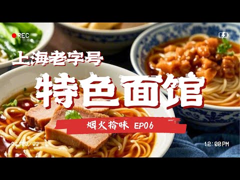 上海6家老字号特色面馆，辣酱面、罗汉面，肴肉煨面，面条爽滑浇头多，嗲的嘞~#烟火拾味 EP06 Full