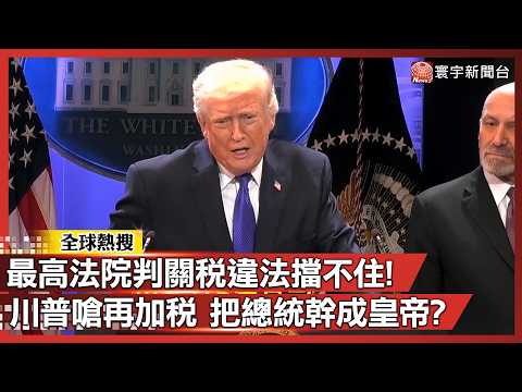 最高法院判關稅違法也擋不住! 川普反手再加全球10%關稅 監督已無用總統變皇帝?｜#寰宇新聞 @globalnewstw
