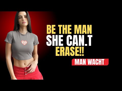 Be The Man She Can’t Erase From Her Mind