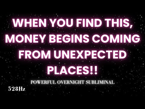 WHEN YOU FIND THIS, MONEY BEGINS COMING FROM UNEXPECTED PLACES (SUBLIMINAL)