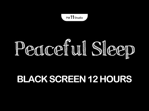 12 Hours of Peaceful Sleep Sounds | Sleeping Music for Deep Sleeping | Black Screen