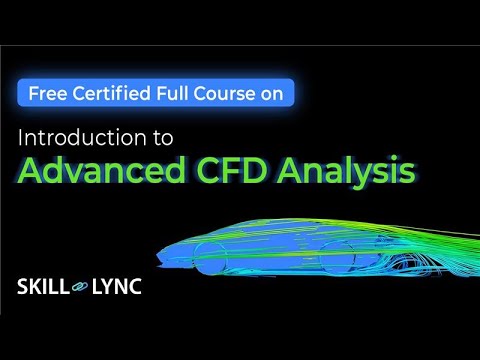 Introduction to Advanced CFD Analysis: 1+ Hour Full Course | Free Certified | Skill-Lync