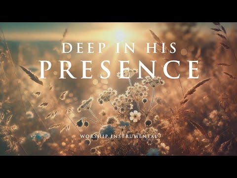 DEEP IN HIS PRESENCE - Soothing Worship Instrumental for Prayer, Devotion, and Peace