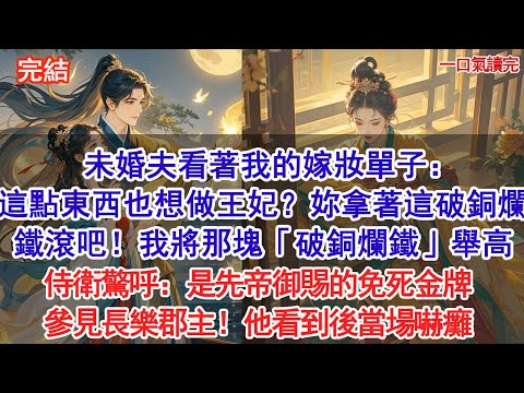 未婚夫看著我的嫁妝單子:就這點東西也想做王妃?妳拿著這破銅爛鐵滾吧!我將那塊「破銅爛鐵」舉高,侍衛驚呼:是先帝御賜的免死金牌,參見長樂郡主!他看到後當場嚇癱#古風#追妻火葬場#愛情
