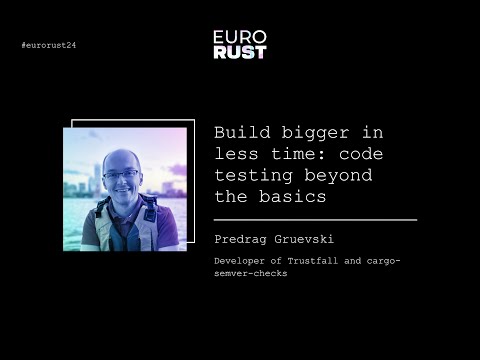 Build bigger in less time: code testing beyond the basics - Predrag Gruevski | EuroRust 2024