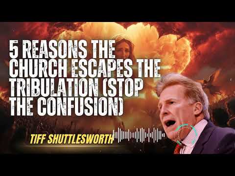 Tiff Shuttlesworth _ 5 Reasons the Church Escapes the Tribulation (Stop the Confusion)