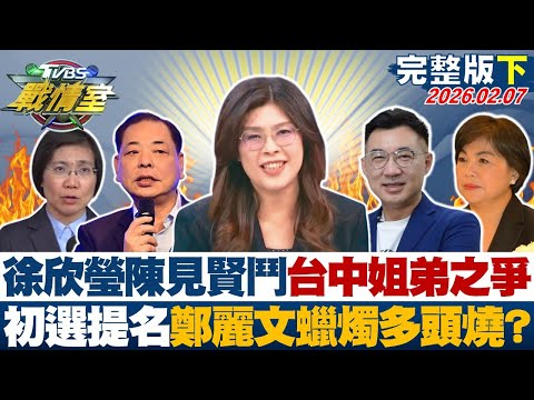 【完整版下集】徐欣瑩陳見賢纏鬥、台中姐弟之爭 初選提名鄭麗文蠟燭多頭燒？20260207｜#李宇翔 #陳琬惠 #董智森 #林郁方 #游淑慧 #張斯綱