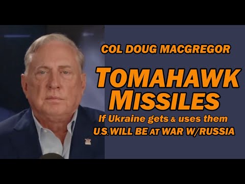 Col Doug Macgregor: TOMAHAWK MISSILES - If Ukraine Gets & Uses, U.S. Will be at War w/Russia