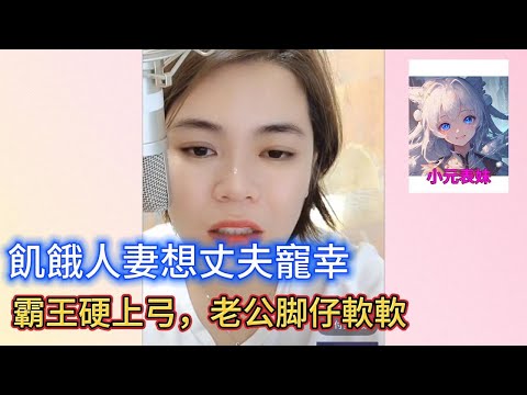 飢餓人妻想丈夫寵幸，霸王硬上弓，老公脚仔軟軟！#小元姐姐 #小圓姐姐感情分享