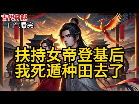 【完结】终于自由了，爽！我刚睁开眼，看着陌生而一望无际的天空，心里顿生无比畅快之感。可惜，是见不到她的登基大典了。我扑腾一下翻起身。《扶持女帝登基后，我死遁种田去了》#有声小说 #小说 N958