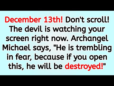 🔴 December 13th! Don't scroll! The devil is watching your screen right now. Archangel Michael says..