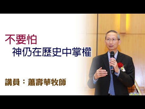 不要怕——神仍在歷史中掌權（講員：蕭壽華牧師）