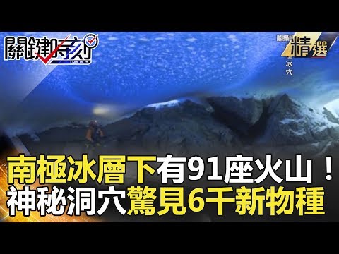 南極冰層下有91座火山！神秘洞穴驚見6千新物種 - 關鍵時刻精選 黃創夏 傅鶴齡 眭澔平 朱學恒