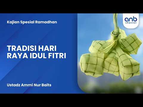 Tradisi Hari Raya Idul Fitri | Ustadz Ammi Nur Baits