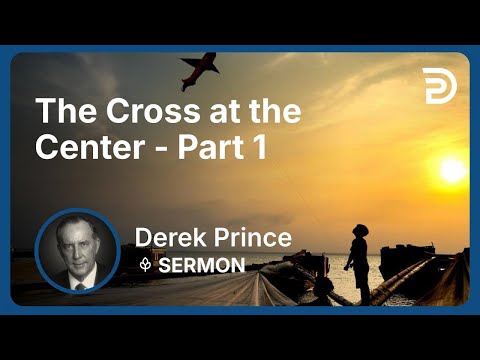 The Cross at the Center - Part 1 | Derek Prince
