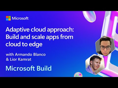 Adaptive cloud approach: Build and scale apps from cloud to edge | BRK126
