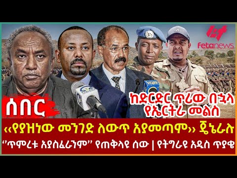 Ethiopia - “የያዝነው መንገድ ለውጥ አያመጣም” ጄኔራሉ | ከድርድር ጥሪው በኋላ የኤርትራ መልስ | “ጥምረቱ አያስፈራንም” የጠቅላዩ ሰው 