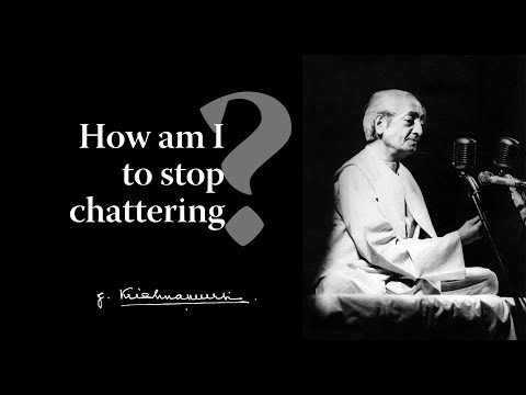 How am I to stop chattering? | Krishnamurti
