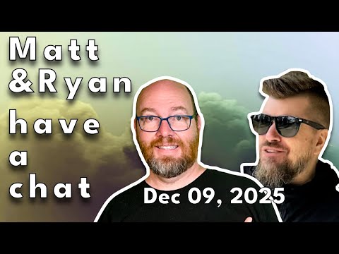 Matt and Ryan have a chat on December 09, 2025