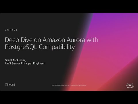 AWS re:Invent 2018: [REPEAT 1] Deep Dive on Amazon Aurora with PostgreSQL Compatibility (DAT305-R1)