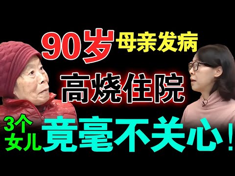 90岁母亲发病，高烧40度住院，3个女儿竟毫不关心？说出原因震惊全场人...【真实调解室】