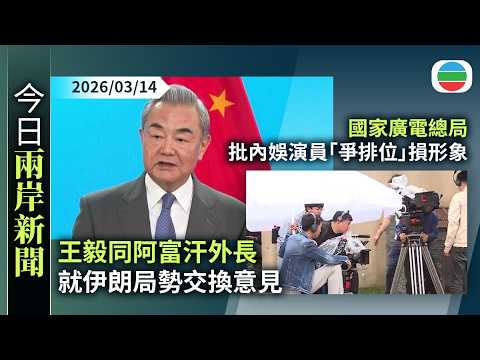 今日兩岸新聞重點：王毅同阿富汗外長就伊朗局勢交換意見　促阿巴雙方對話解決分歧｜國家廣電總局批內娛演員「爭排位」損形象　將推措施規管｜無綫新聞｜TVB News｜2026/03/14