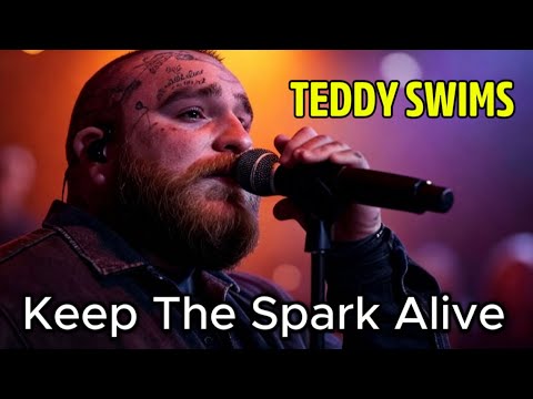 Teddy Swims - Keep the Spark Alive