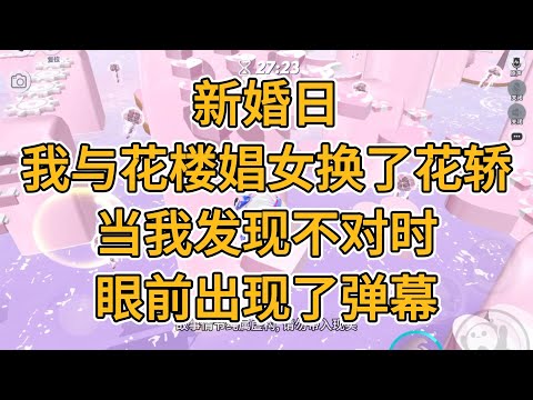 新婚日，我与花楼娼女换了花轿。当我发现不对时，眼前出现了弹幕。#一口气看完 #小说 #故事