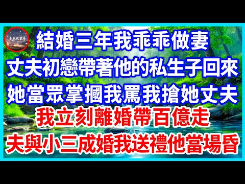 結婚三年我乖乖做妻，丈夫初戀帶著他的私生子回來，她當眾掌摑我罵我搶她丈夫， 我立刻離婚帶百億走，夫與小三成婚我送禮他當場昏！#為人處世 #生活經驗 #情感故事 #故事 #小說 #戀愛 #情感 #婚姻