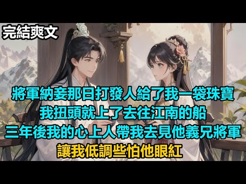 【完結爽文】將軍納妾那日打發人給了我一袋珠寶，我扭頭就上了去往江南的船，三年後，我的心上人帶我去見他義兄將軍，讓我低調些怕他眼紅#audiobook #小說 #情感 #古言