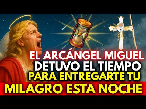 🚨 EL ARCÁNGEL MIGUEL DETUVO EL TIEMPO PARA ENTREGARTE TU MILAGRO ESTA NOCHE