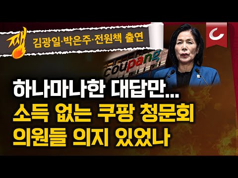 [김광일·박은주·장원준의 쨍뜰날 | 전원책 출연] 김병기 '쿠팡 오찬' 논란‥국힘 "김병기 청문회 불러야" | 소득 없는 쿠팡 '마라톤 청문회'...의원들 공부 안 했나?