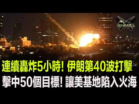 連續轟炸5小時!伊朗發起第40波打擊,擊中50個目標!讓美基地陷入火海