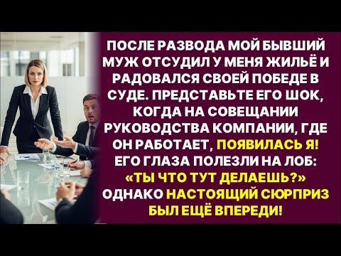 Бывший муж отсудил у меня квартиру, но когда увидел меня на совещании его компании