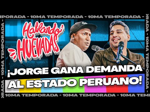 HABLANDO HUEVADAS - Décima Temporada [JORGE GANA DEMANDA AL ESTADO PERUANO]