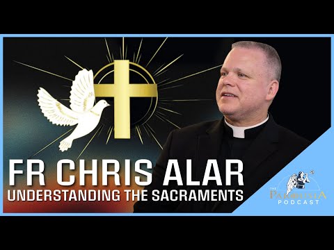 Fr Chris Alar, MIC. Understanding the Sacraments. Parousia Podcast
