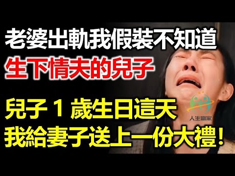 老婆出軌我假裝不知道，生下情夫的兒子，兒子1歲生日這天，我給妻子送上一份大禮！